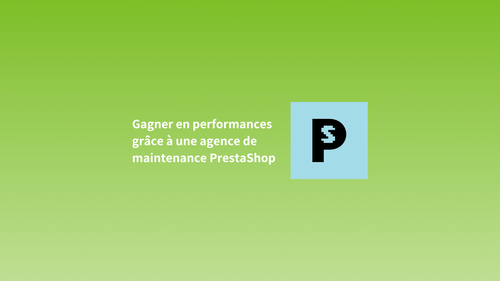 Gagner en performances grâce à une agence de maintenance PrestaShop