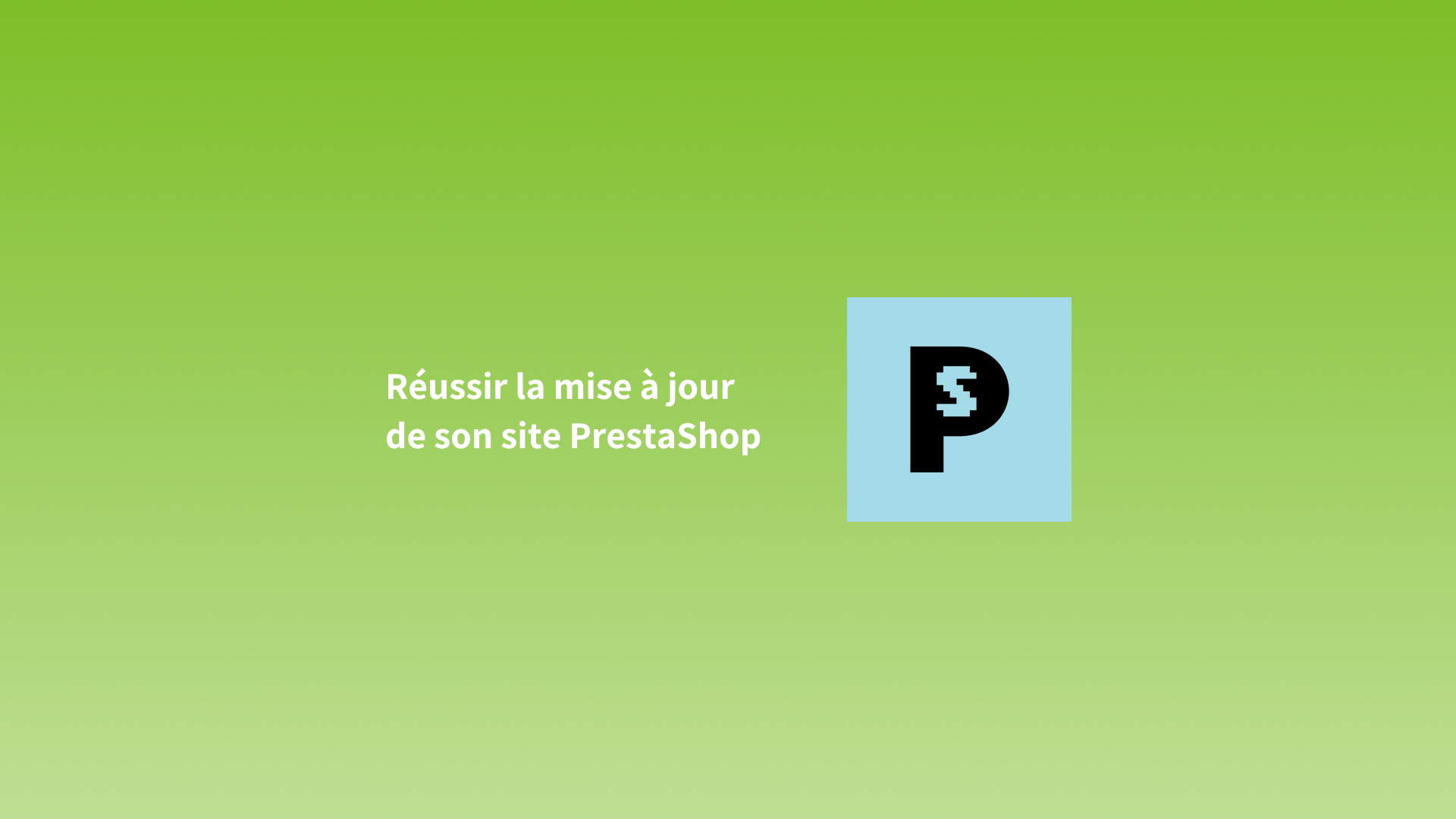 Réussir la mise à jour de son site PrestaShop